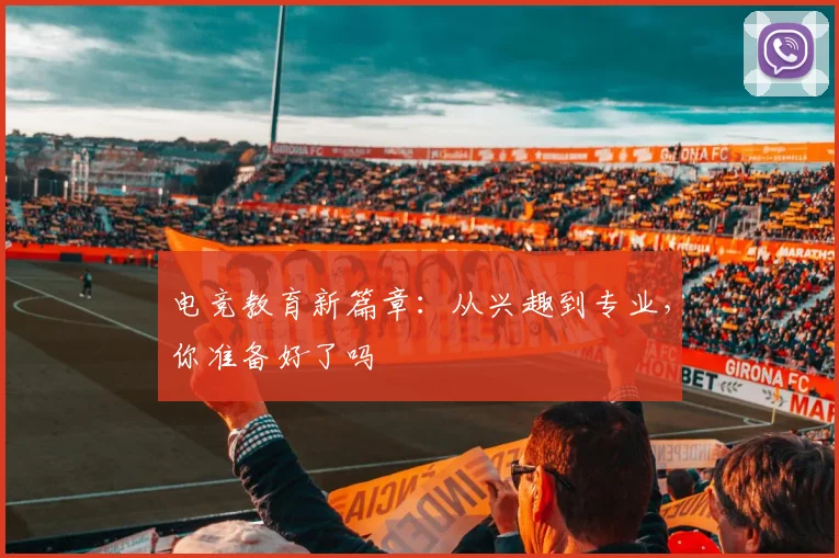 电竞教育新篇章：从兴趣到专业，你准备好了吗